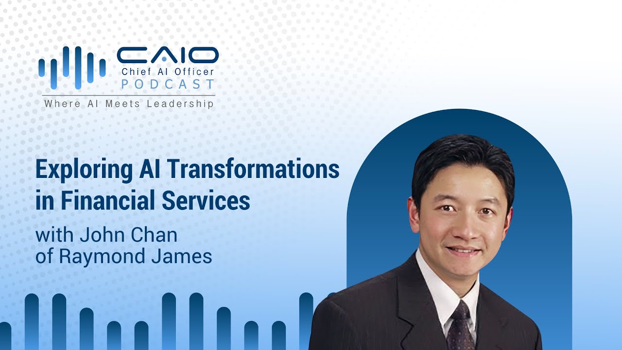 Exploring AI Transformations in Financial Services with John Chan of Raymond James | CAIO Podcast 03